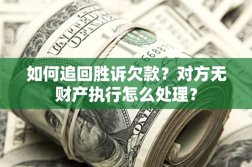 武汉如何追回胜诉欠款？对方无财产执行怎么处理？
