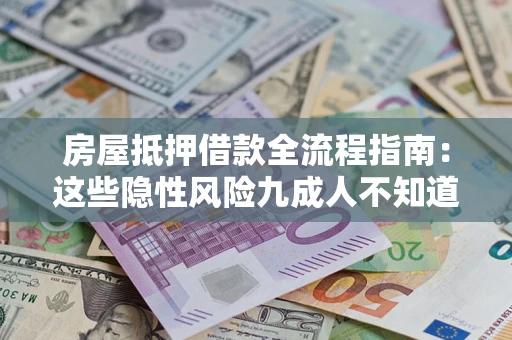 武汉房屋抵押借款全流程指南：这些隐性风险九成人不知道