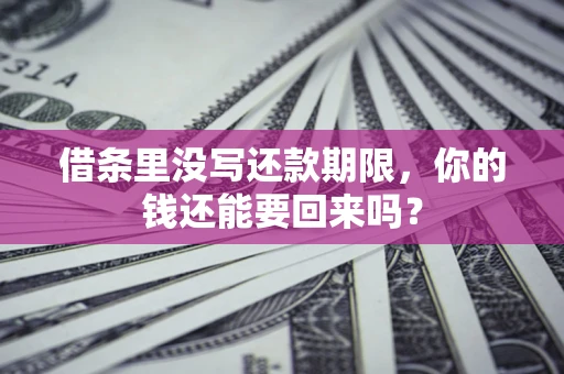 武汉借条里没写还款期限，你的钱还能要回来吗？