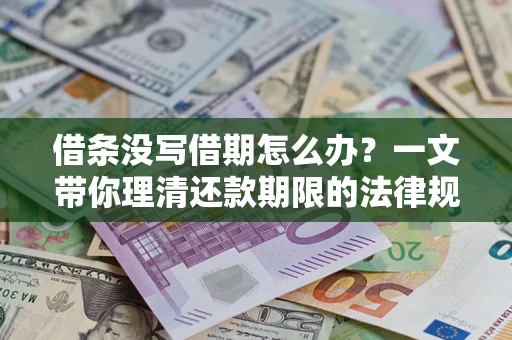 武汉借条没写借期怎么办？一文带你理清还款期限的法律规则