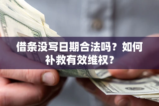 武汉借条没写日期合法吗？如何补救有效维权？