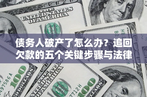 武汉债务人破产了怎么办？追回欠款的五个关键步骤与法律策略