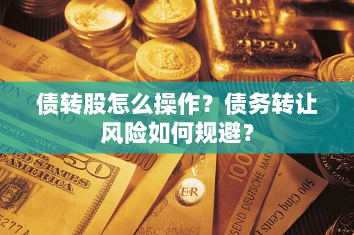 武汉债转股怎么操作？债务转让风险如何规避？