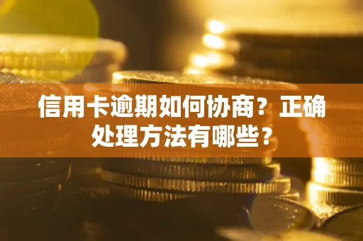 武汉信用卡逾期如何协商？正确处理方法有哪些？