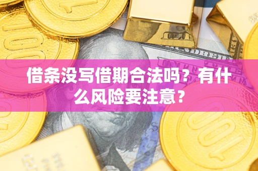武汉借条没写借期合法吗？有什么风险要注意？