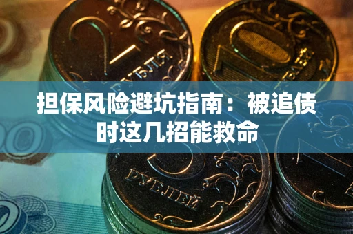 武汉担保风险避坑指南：被追债时这几招能救命
