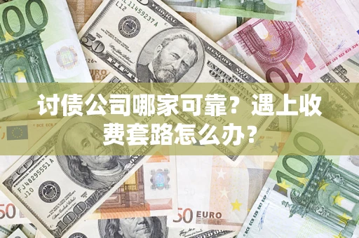 武汉讨债公司哪家可靠？遇上收费套路怎么办？