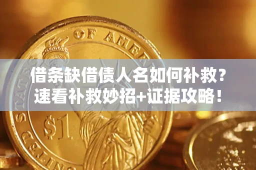 武汉借条缺借债人名如何补救？速看补救妙招+证据攻略！