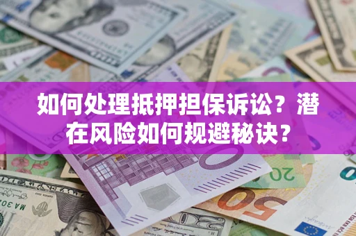 武汉如何处理抵押担保诉讼？潜在风险如何规避秘诀？