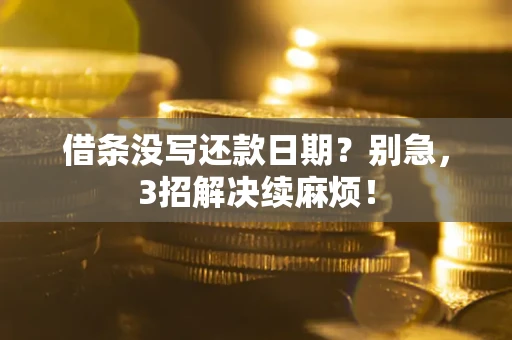 武汉借条没写还款日期？别急，3招解决续麻烦！