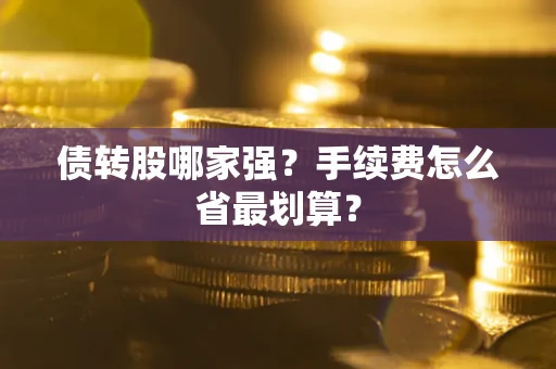 武汉债转股哪家强？手续费怎么省最划算？