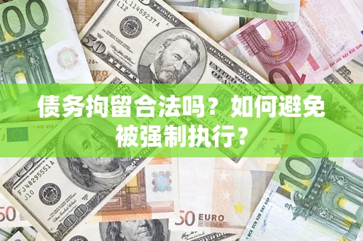 武汉债务拘留合法吗？如何避免被强制执行？