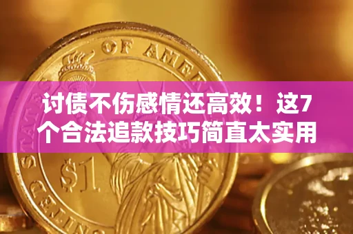 武汉讨债不伤感情还高效！这7个合法追款技巧简直太实用