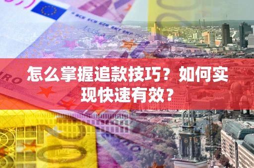 武汉怎么掌握追款技巧？如何实现快速有效？
