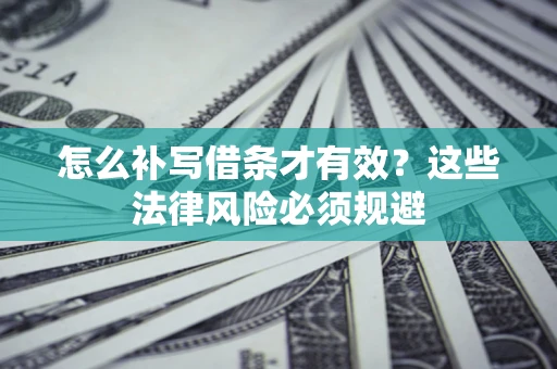 武汉怎么补写借条才有效？这些法律风险必须规避