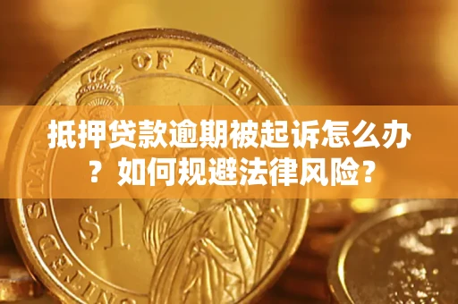武汉抵押贷款逾期被起诉怎么办？如何规避法律风险？