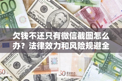 武汉欠钱不还只有微信截图怎么办？法律效力和风险规避全解析