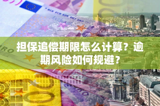 武汉担保追偿期限怎么计算？逾期风险如何规避？