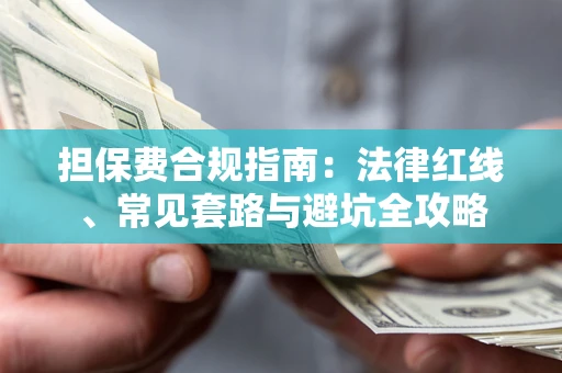 武汉担保费合规指南：法律红线、常见套路与避坑全攻略