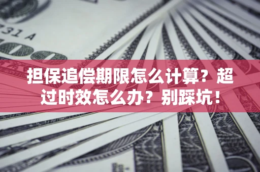 武汉担保追偿期限怎么计算？超过时效怎么办？别踩坑！