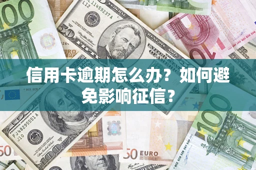 武汉信用卡逾期怎么办？如何避免影响征信？