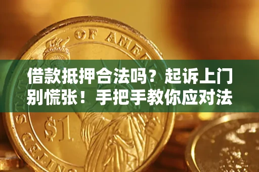 武汉借款抵押合法吗？起诉上门别慌张！手把手教你应对法律程序
