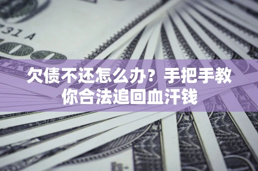 武汉欠债不还怎么办？手把手教你合法追回血汗钱