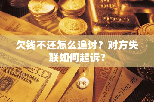 武汉欠钱不还怎么追讨？对方失联如何起诉？