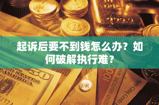 武汉起诉后要不到钱怎么办？如何破解执行难？