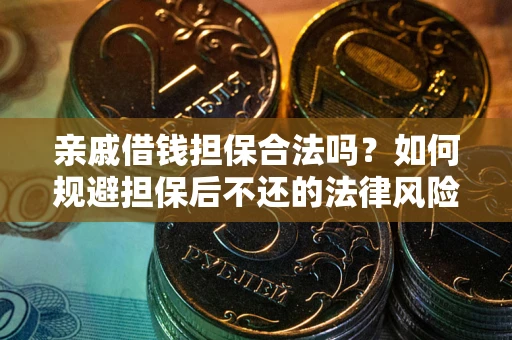 武汉亲戚借钱担保合法吗？如何规避担保后不还的法律风险？