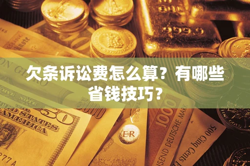 武汉欠条诉讼费怎么算？有哪些省钱技巧？