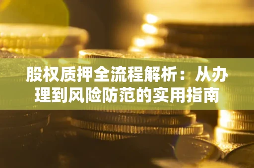 武汉股权质押全流程解析：从办理到风险防范的实用指南