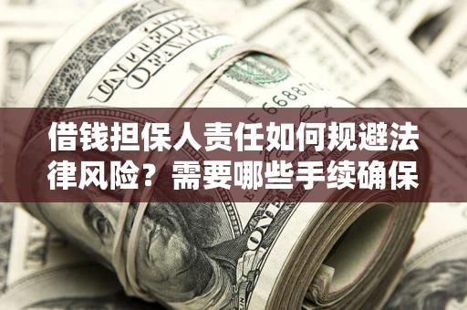 武汉借钱担保人责任如何规避法律风险？需要哪些手续确保安全？