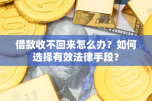 武汉借款收不回来怎么办？如何选择有效法律手段？