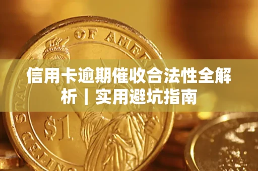 武汉信用卡逾期催收合法性全解析｜实用避坑指南