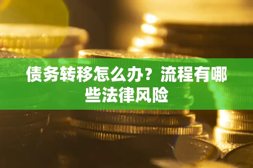 武汉债务转移怎么办？流程有哪些法律风险