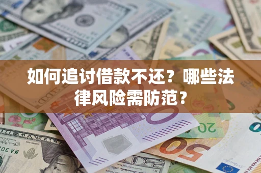 武汉如何追讨借款不还？哪些法律风险需防范？